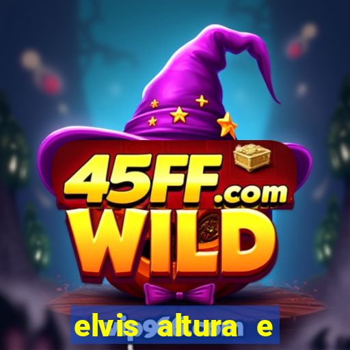 elvis altura e peso elvis bugalu altura e